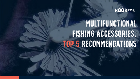 Multifunctional Fishing Accessories: Top 5 Recommendations from HookEze